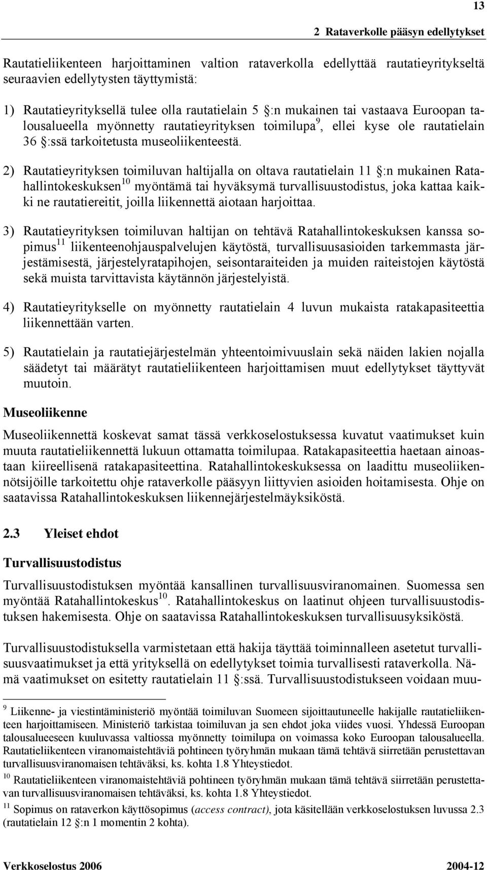 2) Rautatieyrityksen toimiluvan haltijalla on oltava rautatielain 11 :n mukainen Ratahallintokeskuksen 10 myöntämä tai hyväksymä turvallisuustodistus, joka kattaa kaikki ne rautatiereitit, joilla