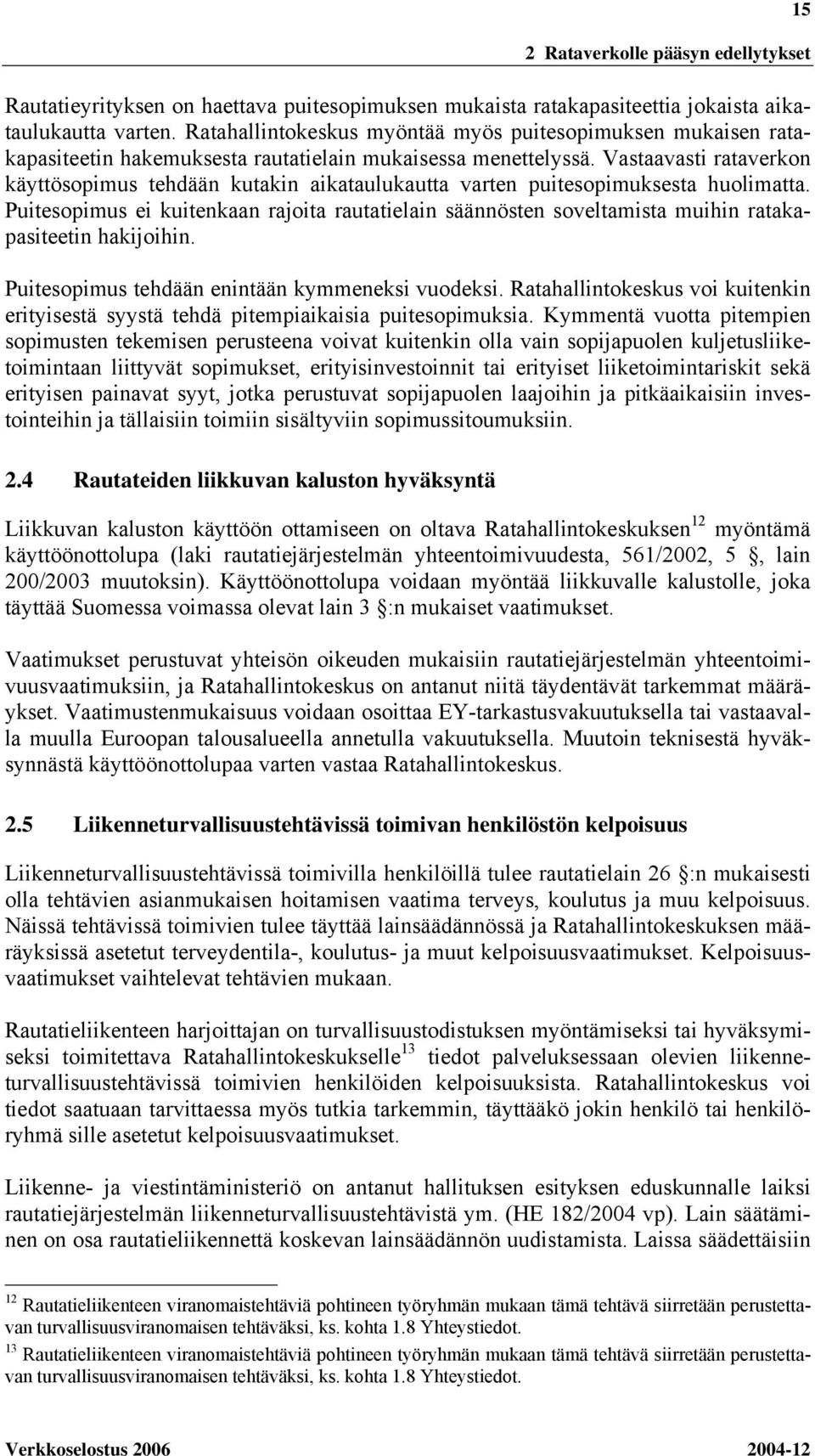 Vastaavasti rataverkon käyttösopimus tehdään kutakin aikataulukautta varten puitesopimuksesta huolimatta.