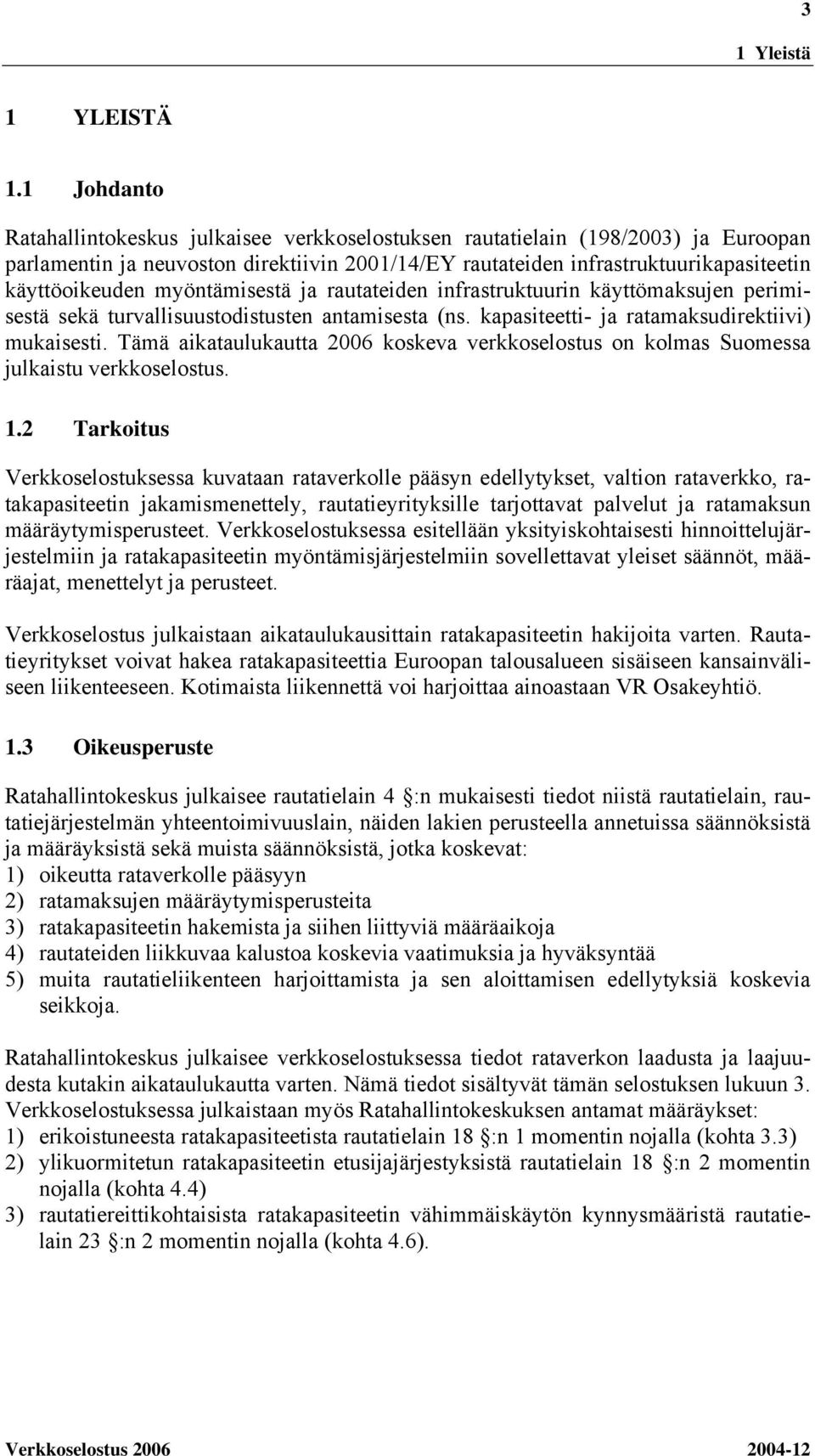 myöntämisestä ja rautateiden infrastruktuurin käyttömaksujen perimisestä sekä turvallisuustodistusten antamisesta (ns. kapasiteetti- ja ratamaksudirektiivi) mukaisesti.