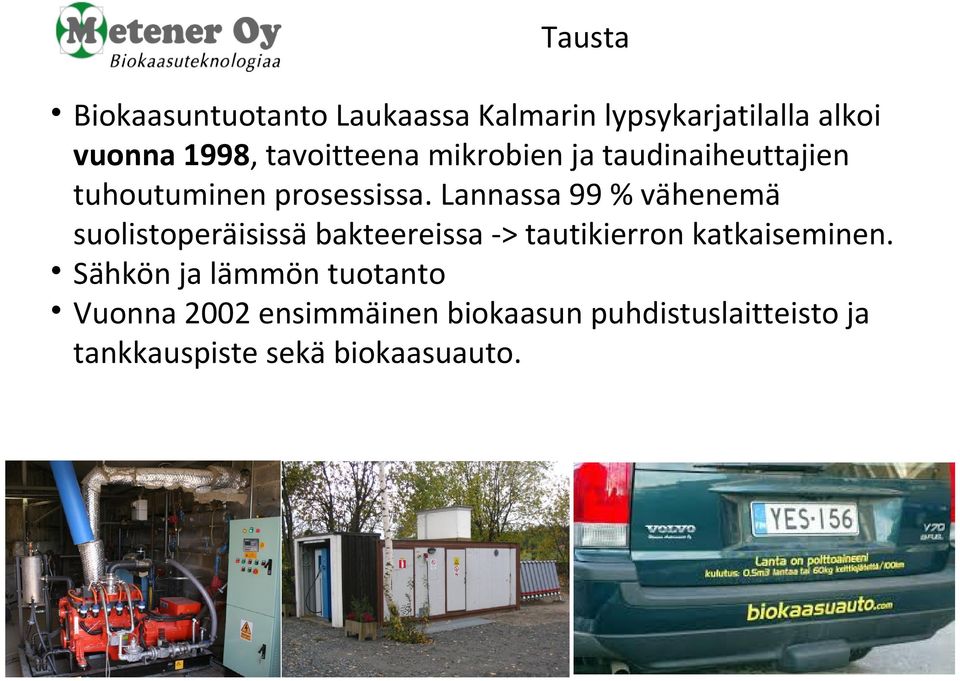 Lannassa 99 % vähenemä suolistoperäisissä bakteereissa -> tautikierron katkaiseminen.