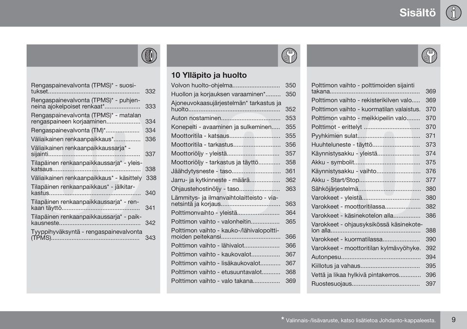 .. 338 Väliaikainen renkaanpaikkaus* - käsittely 338 Tilapäinen renkaanpaikkaus* - jälkitarkastus... 340 Tilapäinen renkaanpaikkaussarja* - renkaan täyttö.