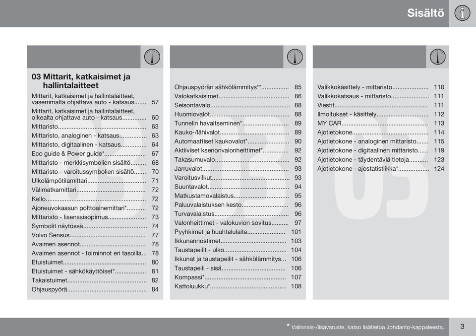 .. 64 Eco guide & Power guide*... 67 Mittaristo - merkkisymbolien sisältö... 68 Mittaristo - varoitussymbolien sisältö... 70 Ulkolämpötilamittari... 71 Välimatkamittari... 72 Kello.