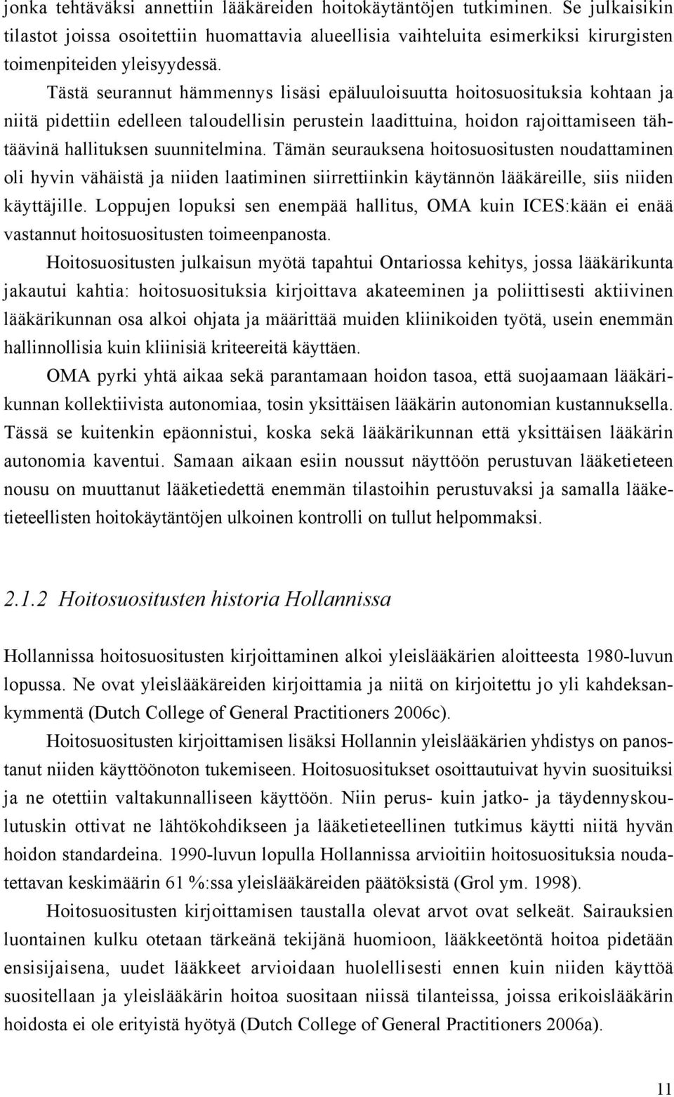 Tämän seurauksena hoitosuositusten noudattaminen oli hyvin vähäistä ja niiden laatiminen siirrettiinkin käytännön lääkäreille, siis niiden käyttäjille.