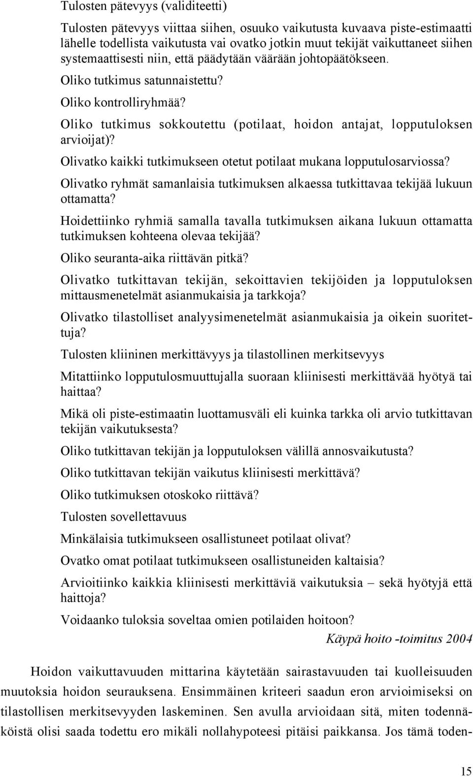 Olivatko kaikki tutkimukseen otetut potilaat mukana lopputulosarviossa? Olivatko ryhmät samanlaisia tutkimuksen alkaessa tutkittavaa tekijää lukuun ottamatta?