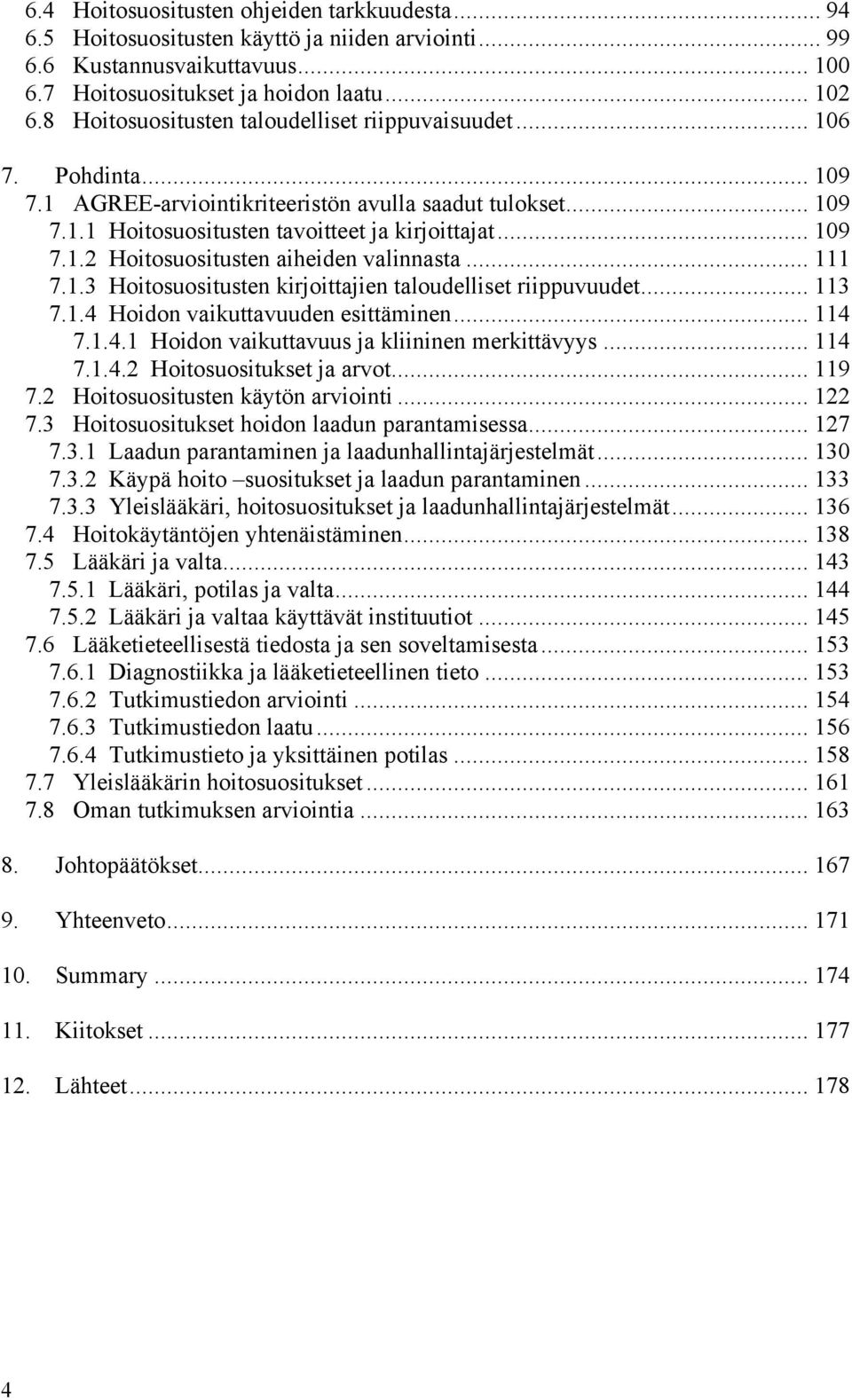 .. 111 7.1.3 Hoitosuositusten kirjoittajien taloudelliset riippuvuudet... 113 7.1.4 Hoidon vaikuttavuuden esittäminen... 114 7.1.4.1 Hoidon vaikuttavuus ja kliininen merkittävyys... 114 7.1.4.2 Hoitosuositukset ja arvot.