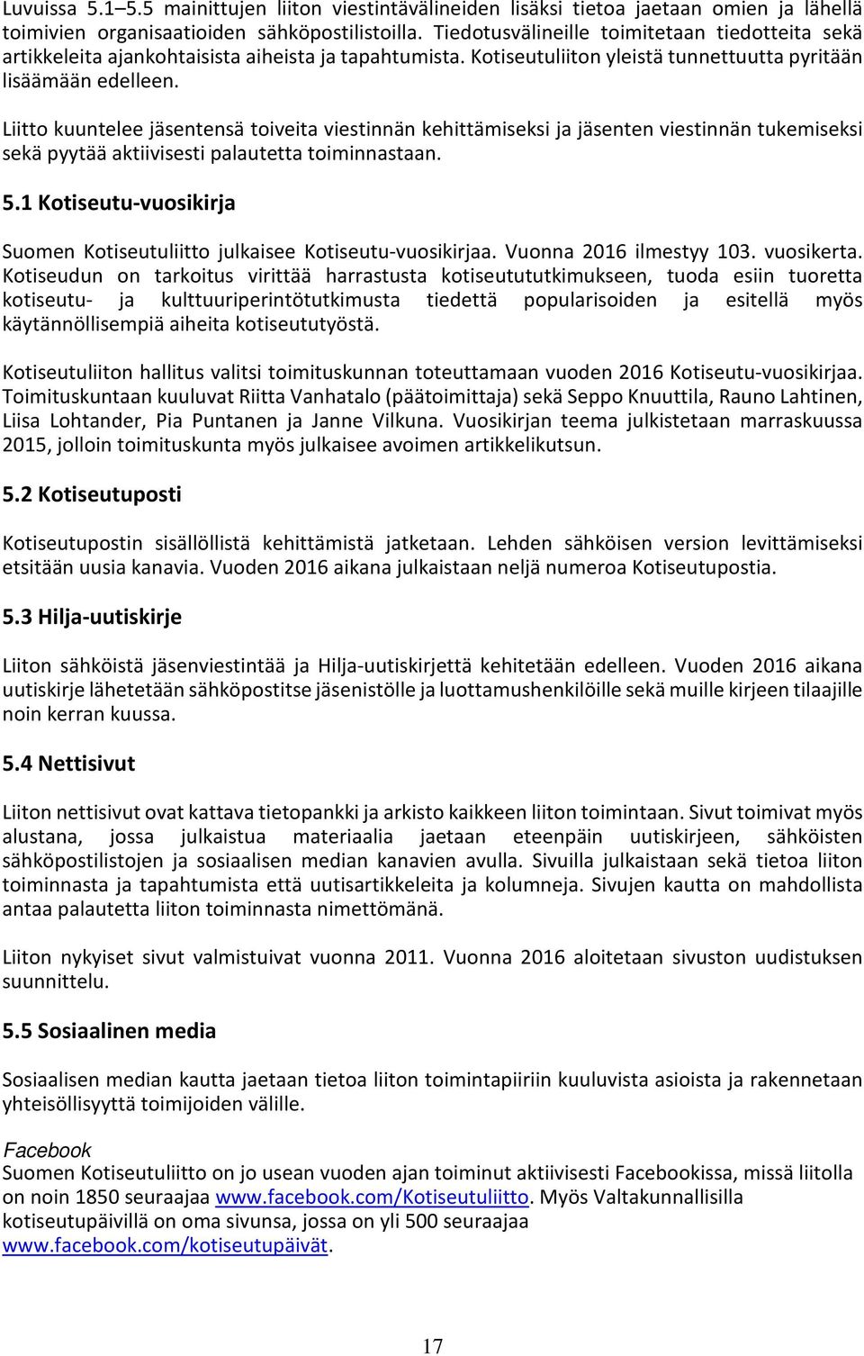 Liitto kuuntelee jäsentensä toiveita viestinnän kehittämiseksi ja jäsenten viestinnän tukemiseksi sekä pyytää aktiivisesti palautetta toiminnastaan. 5.