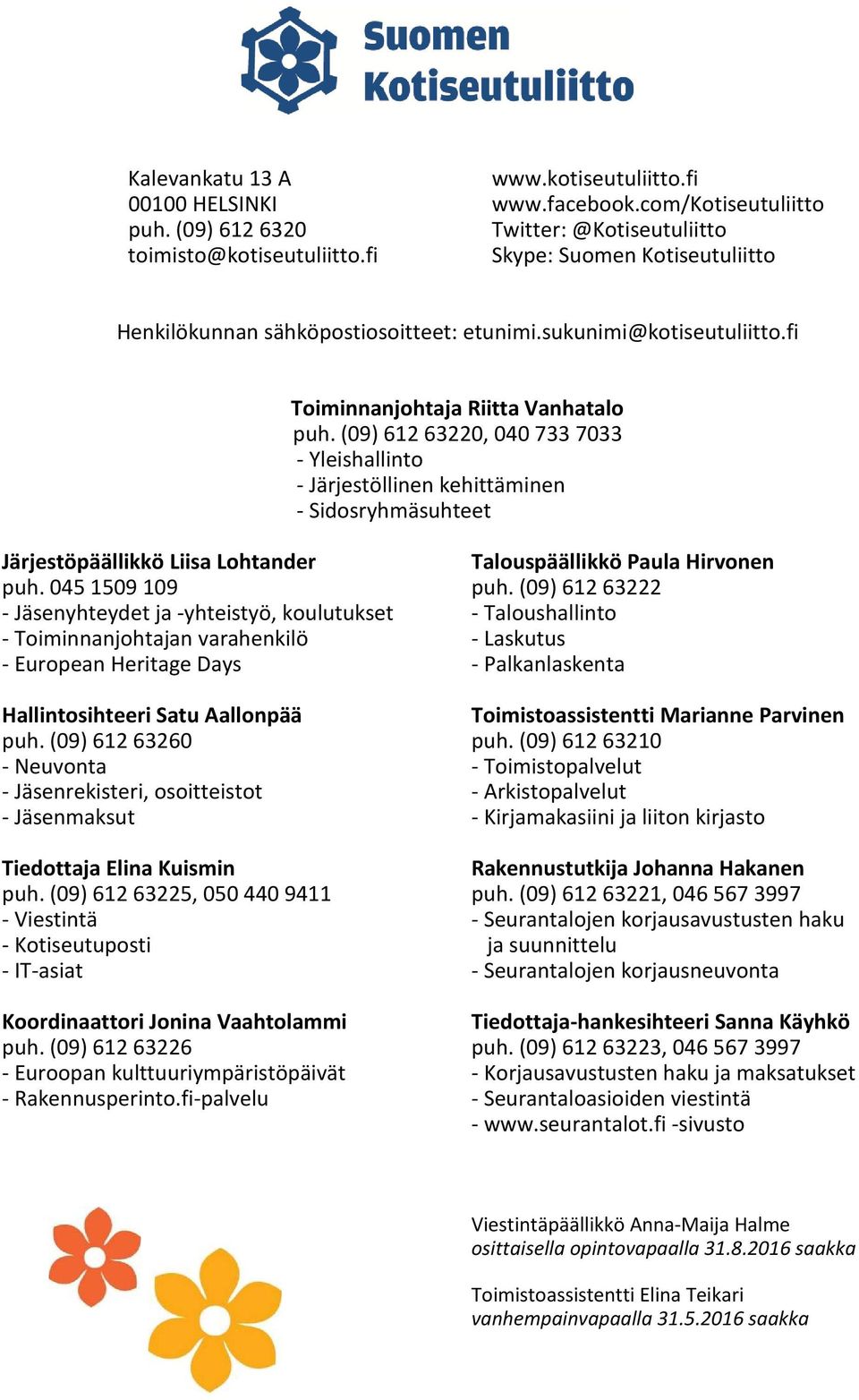 (09) 612 63220, 040 733 7033 - Yleishallinto - Järjestöllinen kehittäminen - Sidosryhmäsuhteet Järjestöpäällikkö Liisa Lohtander puh.