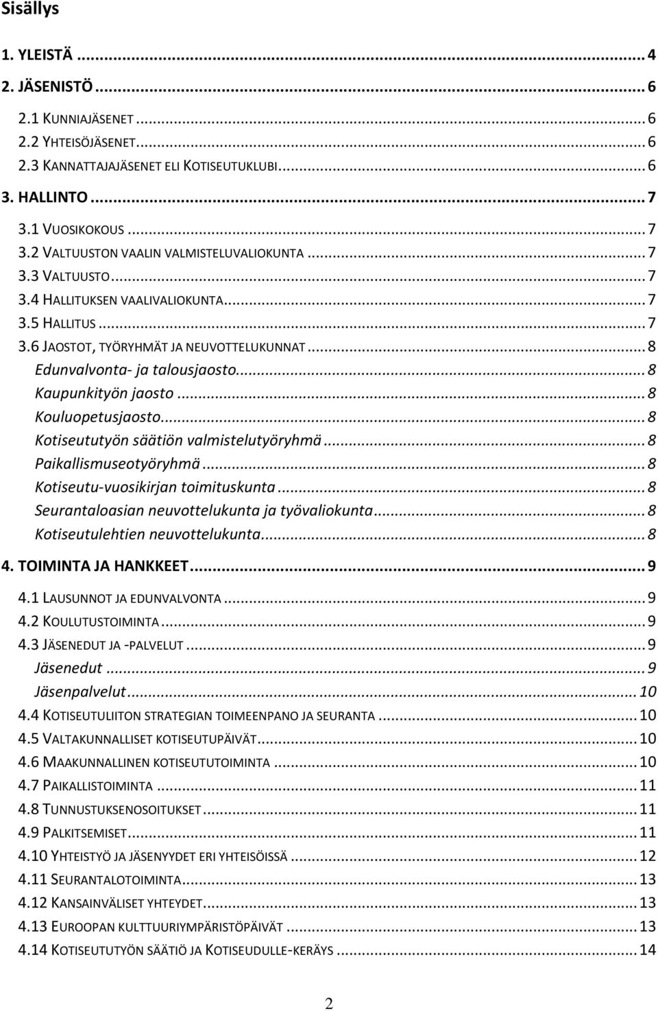 .. 8 Kouluopetusjaosto... 8 Kotiseututyön säätiön valmistelutyöryhmä... 8 Paikallismuseotyöryhmä... 8 Kotiseutu-vuosikirjan toimituskunta... 8 Seurantaloasian neuvottelukunta ja työvaliokunta.