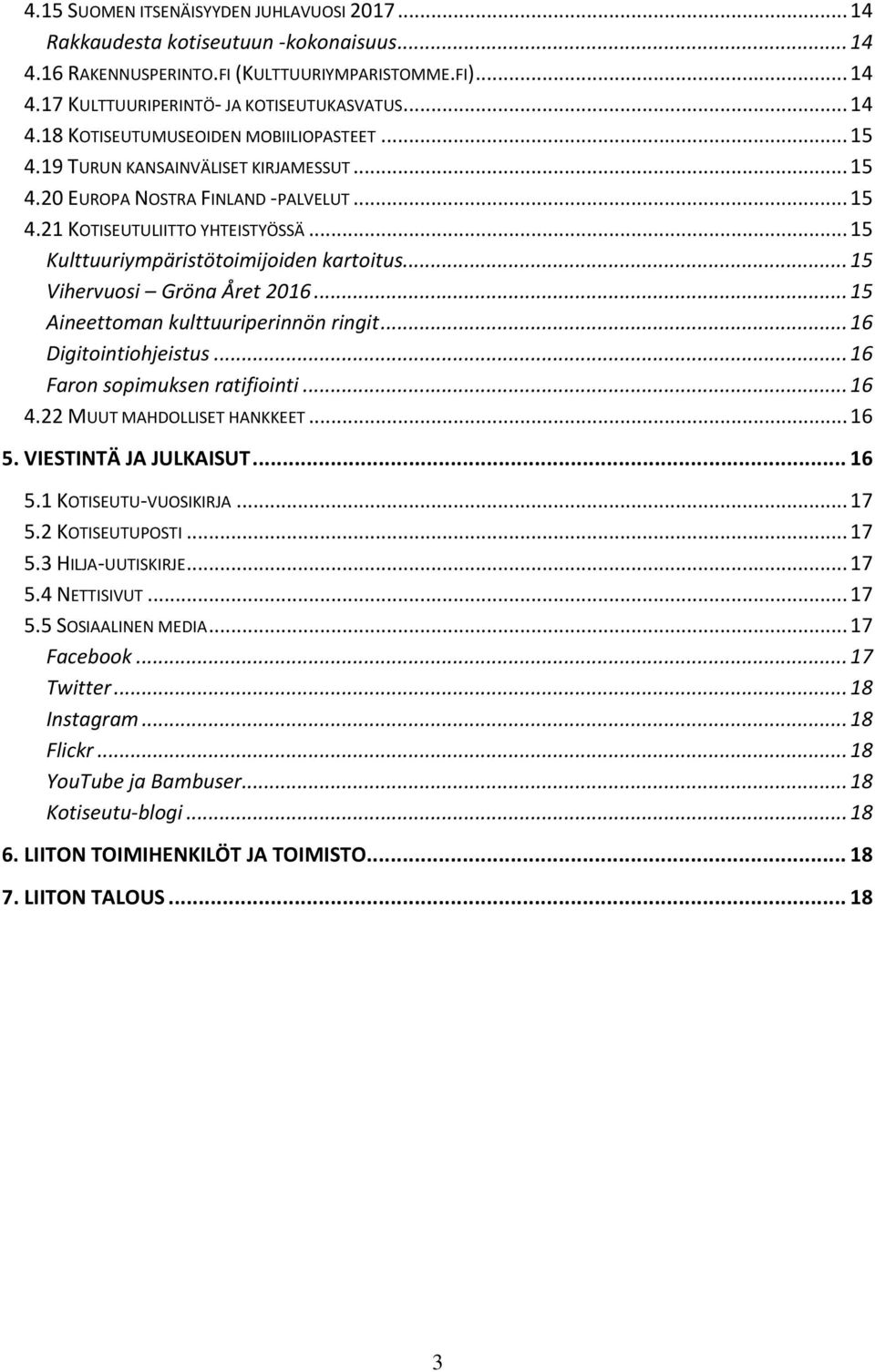 .. 15 Vihervuosi Gröna Året 2016... 15 Aineettoman kulttuuriperinnön ringit... 16 Digitointiohjeistus... 16 Faron sopimuksen ratifiointi... 16 4.22 MUUT MAHDOLLISET HANKKEET... 16 5.