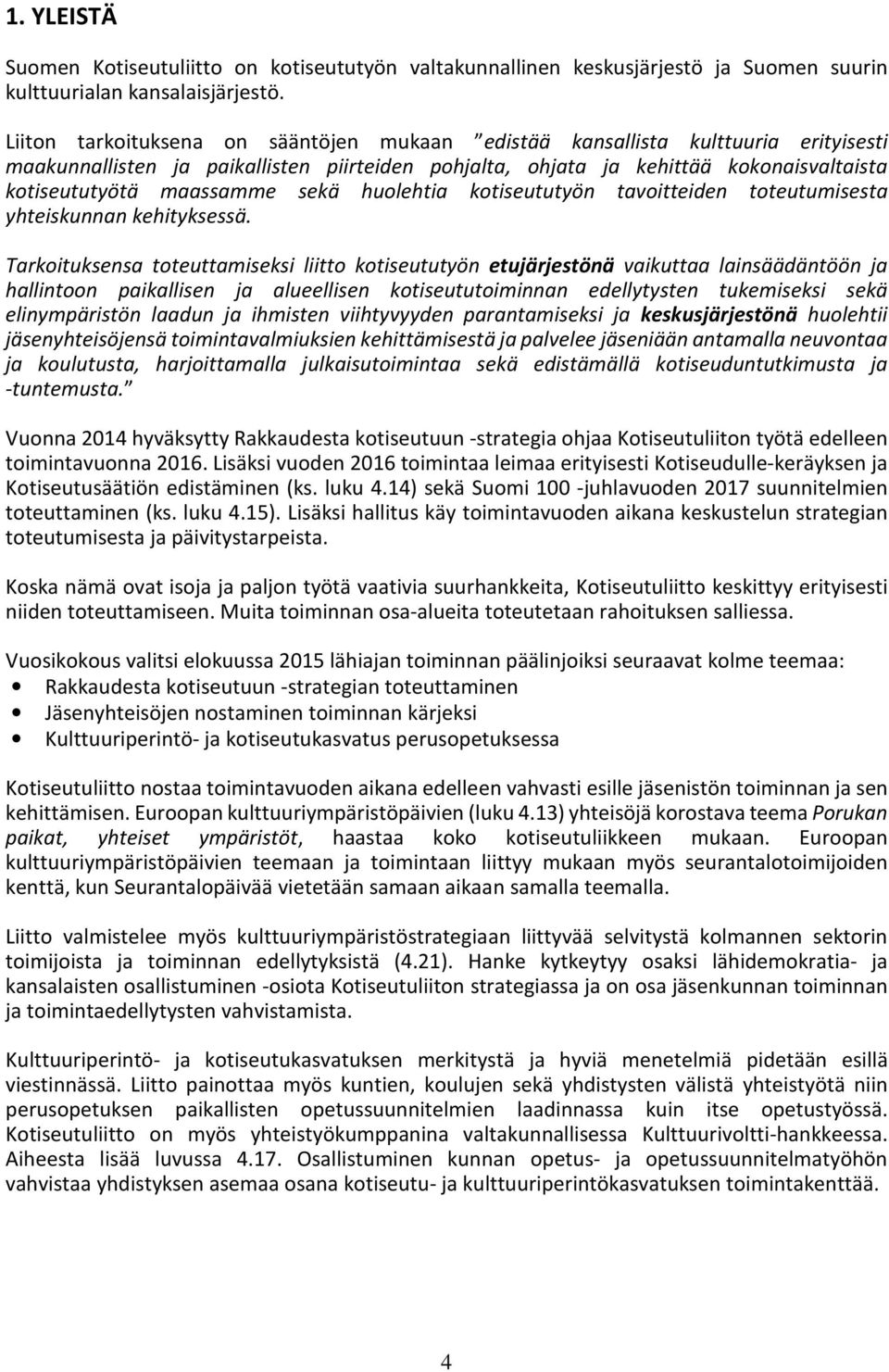 sekä huolehtia kotiseututyön tavoitteiden toteutumisesta yhteiskunnan kehityksessä.
