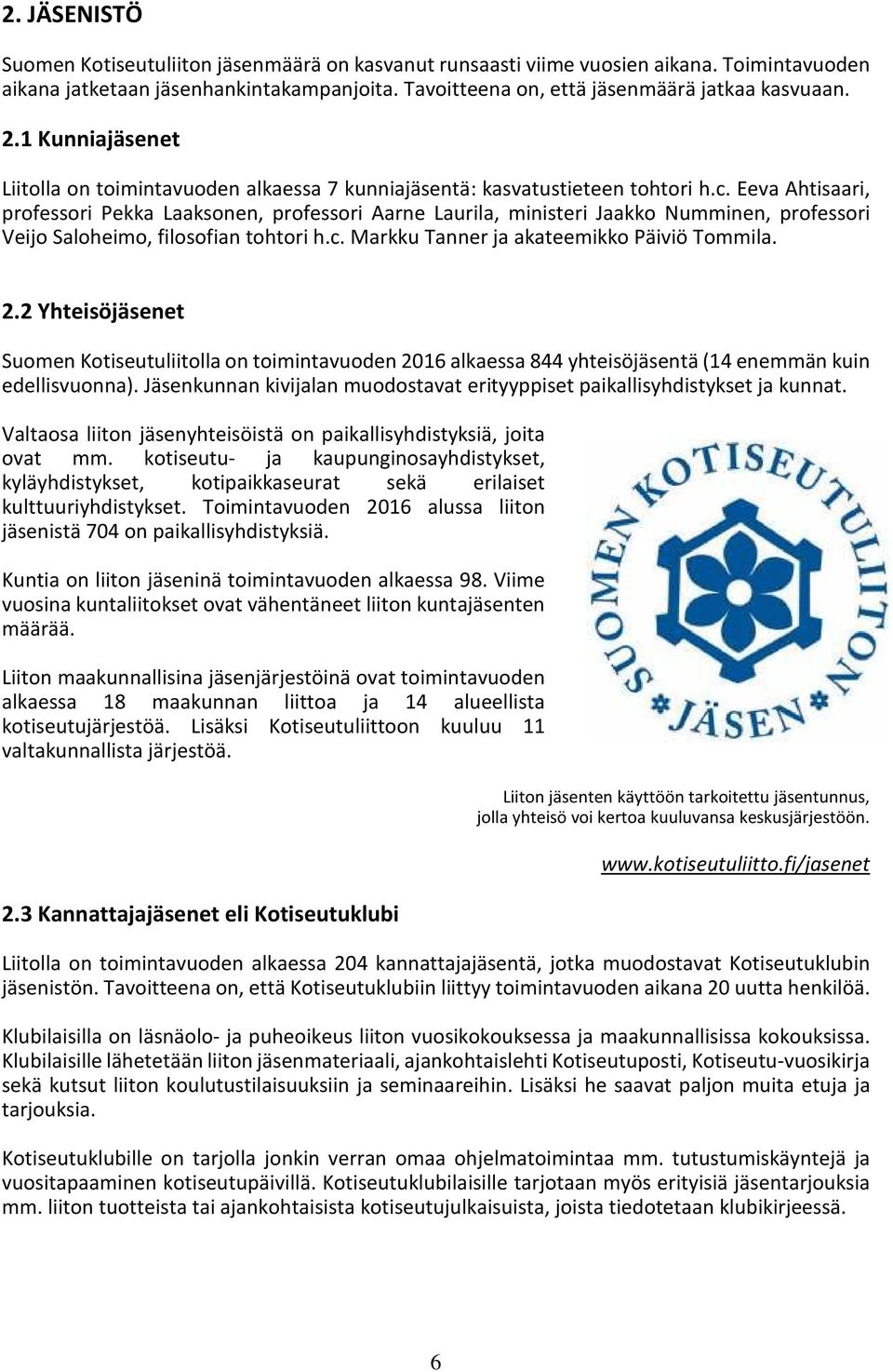 Eeva Ahtisaari, professori Pekka Laaksonen, professori Aarne Laurila, ministeri Jaakko Numminen, professori Veijo Saloheimo, filosofian tohtori h.c. Markku Tanner ja akateemikko Päiviö Tommila. 2.