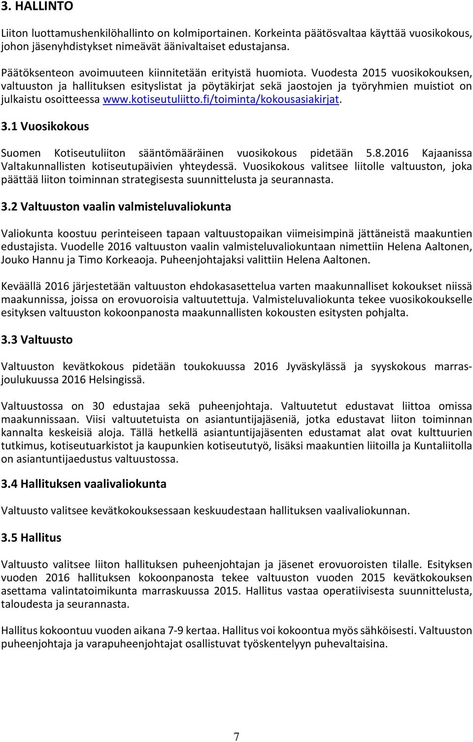 Vuodesta 2015 vuosikokouksen, valtuuston ja hallituksen esityslistat ja pöytäkirjat sekä jaostojen ja työryhmien muistiot on julkaistu osoitteessa www.kotiseutuliitto.fi/toiminta/kokousasiakirjat. 3.