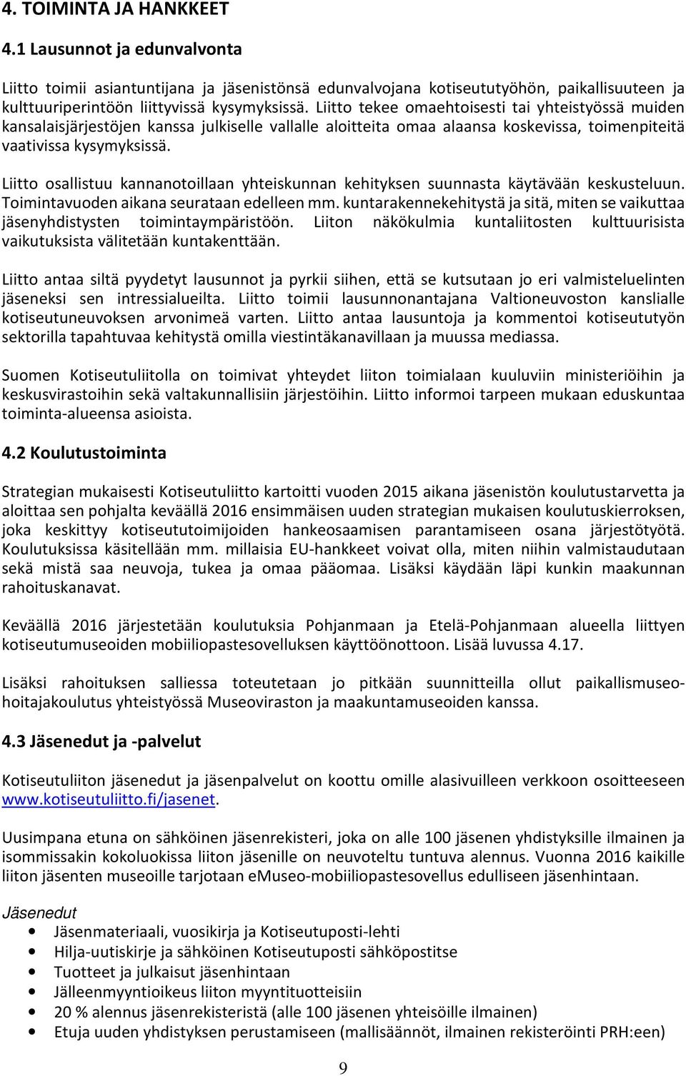 Liitto osallistuu kannanotoillaan yhteiskunnan kehityksen suunnasta käytävään keskusteluun. Toimintavuoden aikana seurataan edelleen mm.