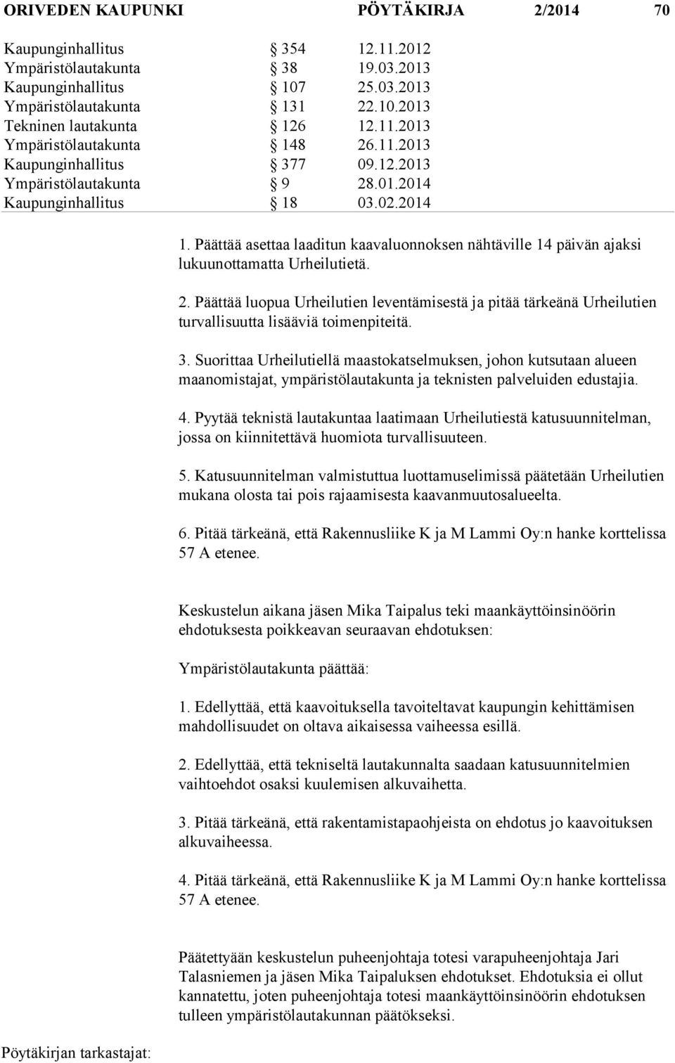 Päättää asettaa laaditun kaavaluonnoksen nähtäville 14 päivän ajaksi lukuunottamatta Urheilutietä. 2.