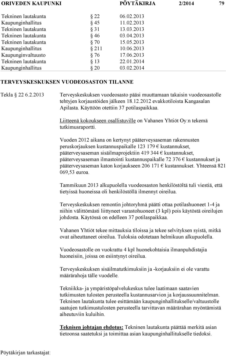 12.2012 evakkotiloista Kangasalan Apilasta. Käyttöön otettiin 37 potilaspaikkaa. Liitteenä kokoukseen osallistuville on Vahanen Yhtiöt Oy:n tekemä tutkimusraportti.