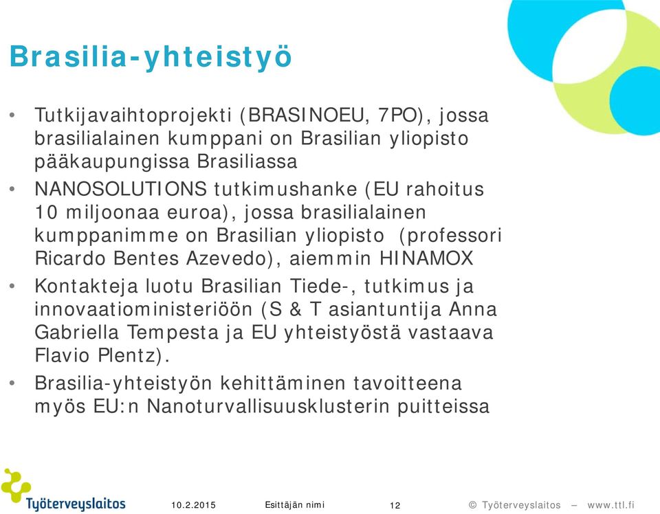 Azevedo), aiemmin HINAMOX Kontakteja luotu Brasilian Tiede-, tutkimus ja innovaatioministeriöön (S & T asiantuntija Anna Gabriella Tempesta ja EU