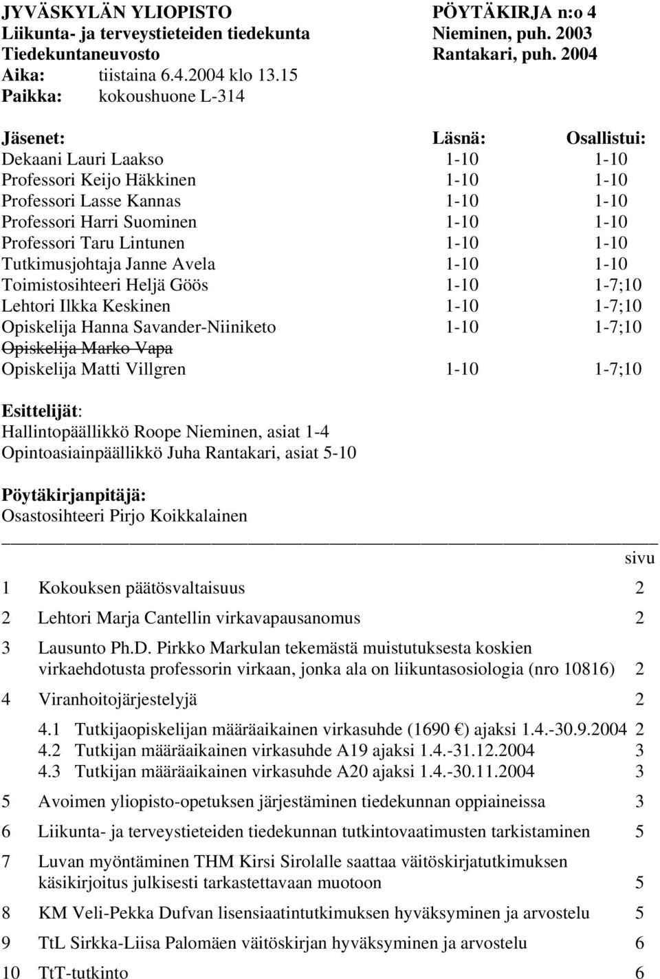 Professori Taru Lintunen 1-10 1-10 Tutkimusjohtaja Janne Avela 1-10 1-10 Toimistosihteeri Heljä Göös 1-10 1-7;10 Lehtori Ilkka Keskinen 1-10 1-7;10 Opiskelija Hanna Savander-Niiniketo 1-10 1-7;10
