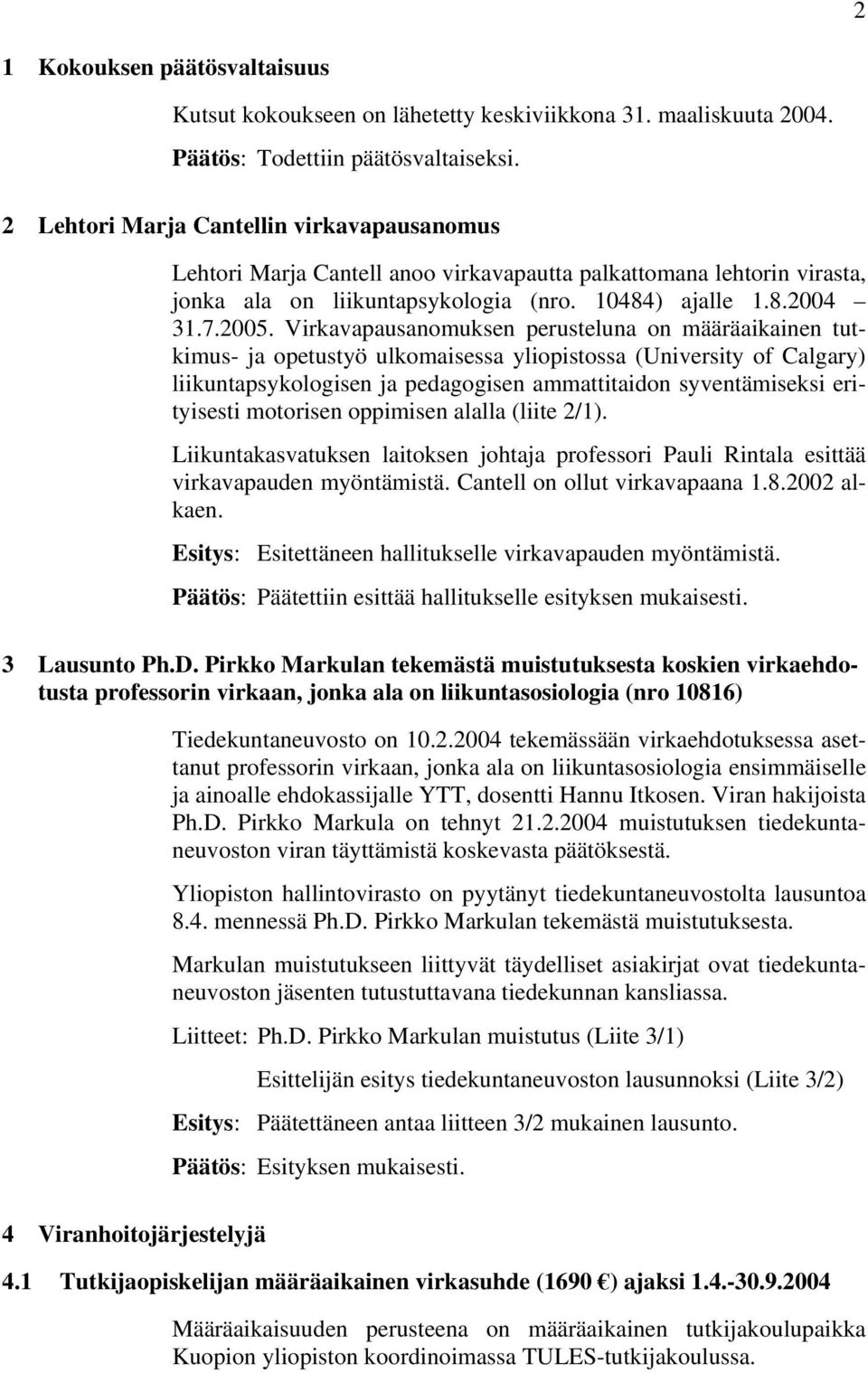 Virkavapausanomuksen perusteluna on määräaikainen tutkimus- ja opetustyö ulkomaisessa yliopistossa (University of Calgary) liikuntapsykologisen ja pedagogisen ammattitaidon syventämiseksi erityisesti