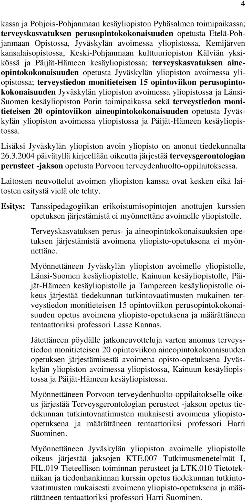 yliopistossa; terveystiedon monitieteisen 15 opintoviikon perusopintokokonaisuuden Jyväskylän yliopiston avoimessa yliopistossa ja Länsi- Suomen kesäyliopiston Porin toimipaikassa sekä terveystiedon
