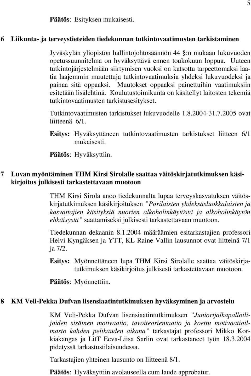 loppua. Uuteen tutkintojärjestelmään siirtymisen vuoksi on katsottu tarpeettomaksi laatia laajemmin muutettuja tutkintovaatimuksia yhdeksi lukuvuodeksi ja painaa sitä oppaaksi.