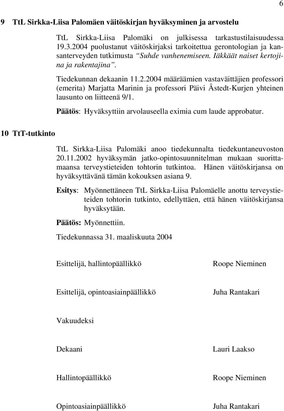 Päätös: Hyväksyttiin arvolauseella eximia cum laude approbatur. 10 TtT-tutkinto TtL Sirkka-Liisa Palomäki anoo tiedekunnalta tiedekuntaneuvoston 20.11.