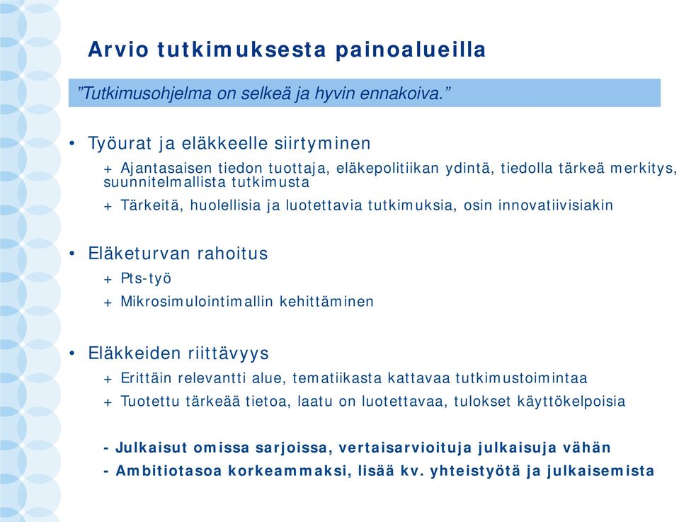 huolellisia ja luotettavia tutkimuksia, osin innovatiivisiakin Eläketurvan rahoitus + Pts-työ + Mikrosimulointimallin kehittäminen Eläkkeiden riittävyys + Erittäin