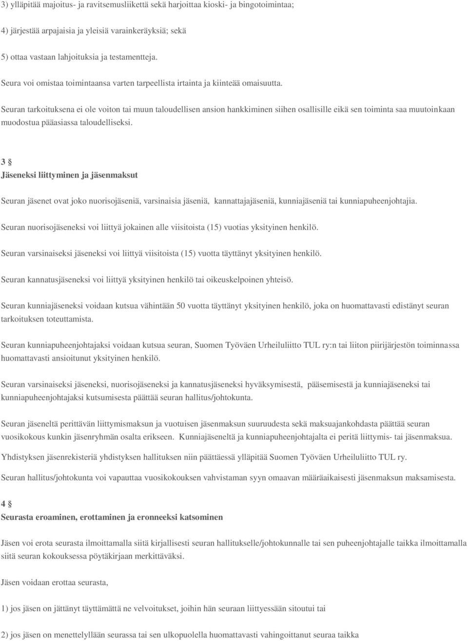 Seuran tarkoituksena ei ole voiton tai muun taloudellisen ansion hankkiminen siihen osallisille eikä sen toiminta saa muutoinkaan muodostua pääasiassa taloudelliseksi.