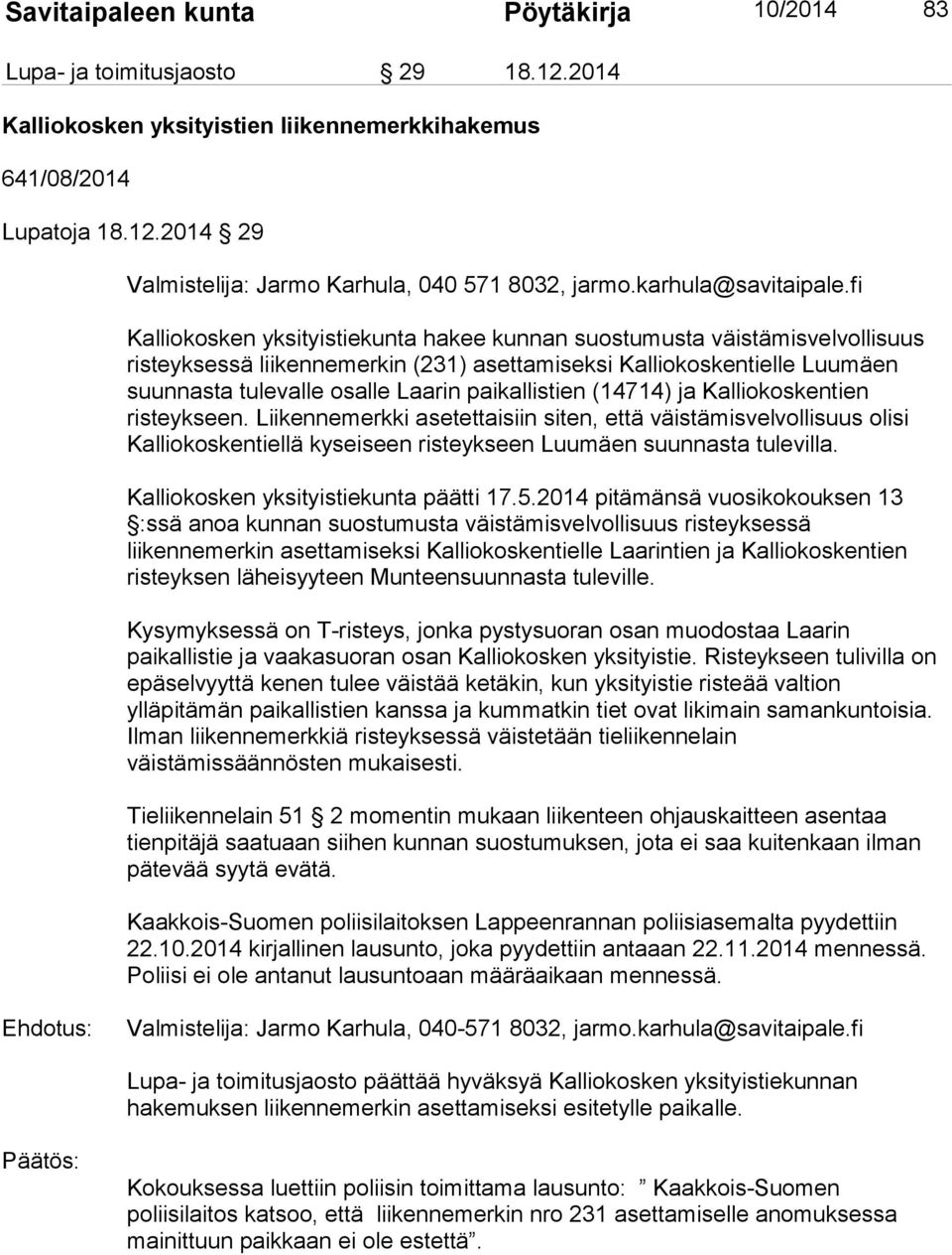 fi Kalliokosken yksityistiekunta hakee kunnan suostumusta väistämisvelvollisuus risteyksessä liikennemerkin (231) asettamiseksi Kalliokoskentielle Luumäen suunnasta tulevalle osalle Laarin