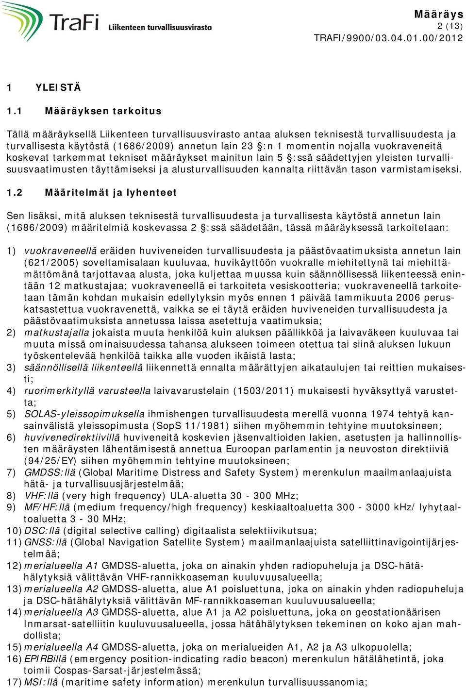 vuokraveneitä koskevat tarkemmat tekniset määräykset mainitun lain 5 :ssä säädettyjen yleisten turvallisuusvaatimusten täyttämiseksi ja alusturvallisuuden kannalta riittävän tason varmistamiseksi. 1.