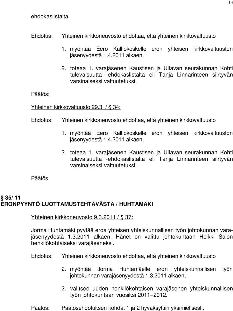 myöntää Eero Kalliokoskelle eron yhteisen kirkkovaltuuston jäsenyydestä 1.4.2011 alkaen, 2. toteaa 1.