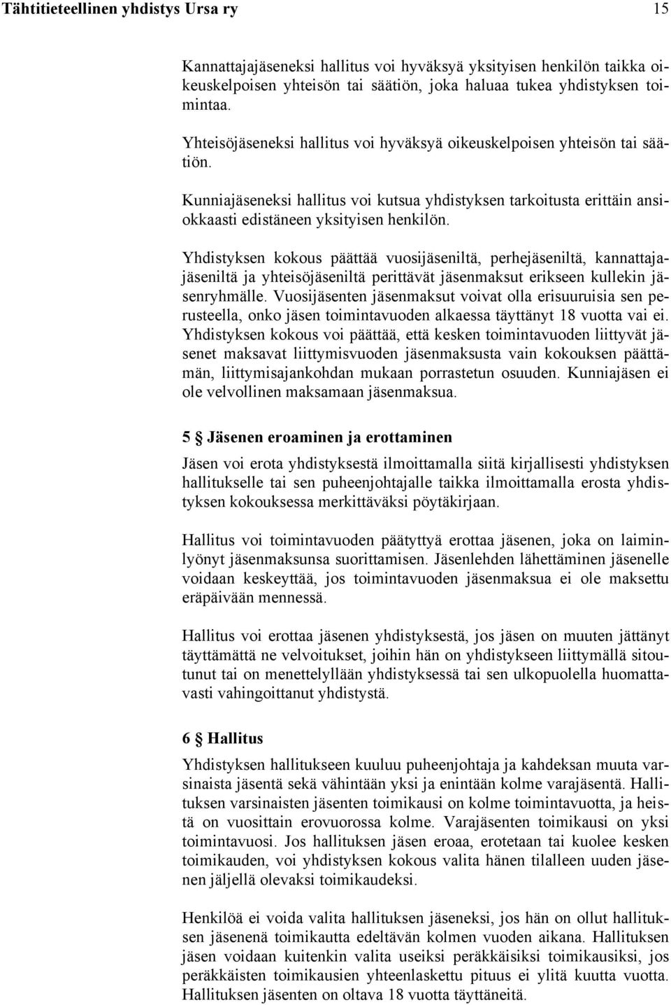 Yhdistyksen kokous päättää vuosijäseniltä, perhejäseniltä, kannattajajäseniltä ja yhteisöjäseniltä perittävät jäsenmaksut erikseen kullekin jäsenryhmälle.