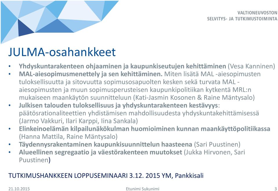 maankäytön suunnitteluun (Kati-Jasmin Kosonen & Raine Mäntysalo) Julkisen talouden tuloksellisuus ja yhdyskuntarakenteen kestävyys: päätösrationaliteettien yhdistämisen mahdollisuudesta