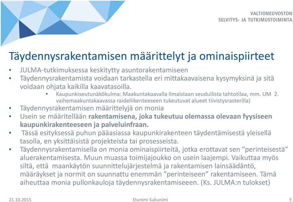 vaihemaakuntakaavassa raideliikenteeseen tukeutuvat alueet tiivistysrasterilla) Täydennysrakentamisen määrittelyjä on monia Usein se määritellään rakentamisena, joka tukeutuu olemassa olevaan