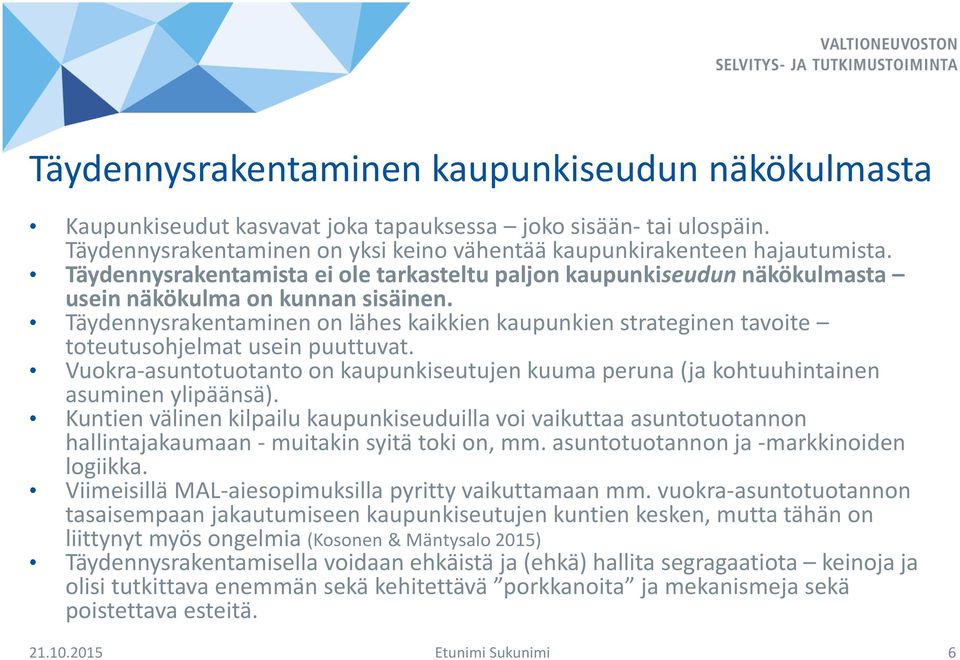 Täydennysrakentaminen on lähes kaikkien kaupunkien strateginen tavoite toteutusohjelmat usein puuttuvat. Vuokra-asuntotuotanto on kaupunkiseutujen kuuma peruna (ja kohtuuhintainen asuminen ylipäänsä).