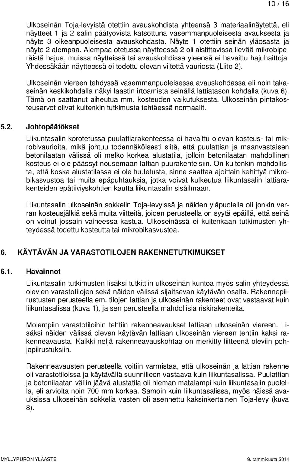 Alempaa otetussa näytteessä 2 oli aistittavissa lievää mikrobiperäistä hajua, muissa näytteissä tai avauskohdissa yleensä ei havaittu hajuhaittoja.