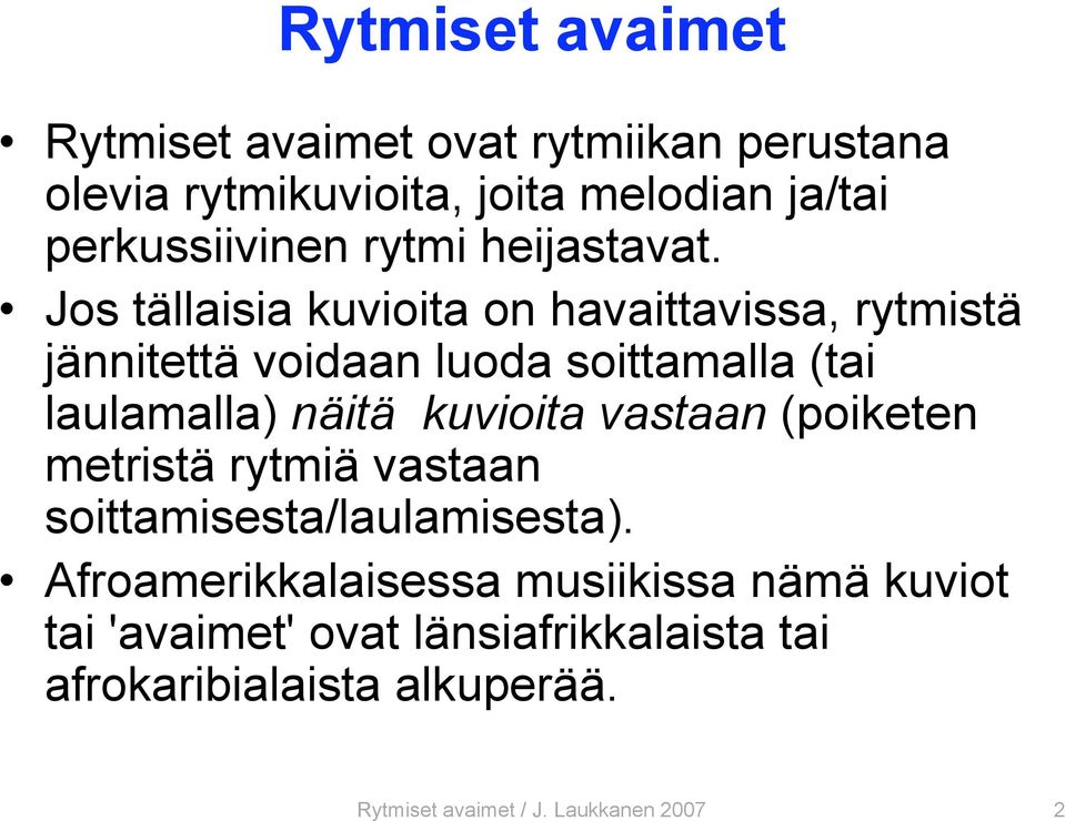 Jos tällaisia kuvioita on havaittavissa, rytmistä jännitettä voidaan luoda soittamalla (tai laulamalla) näitä kuvioita