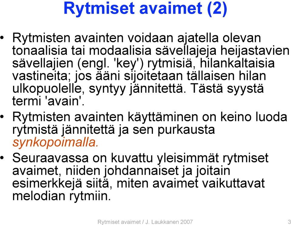 Tästä syystä termi 'avain'. Rytmisten avainten käyttäminen on keino luoda rytmistä jännitettä ja sen purkausta synkopoimalla.