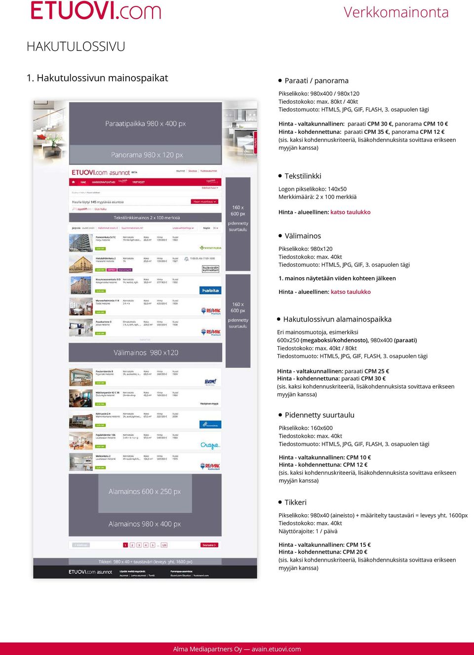- alueellinen: katso taulukko Välimainos Pikselikoko: 980x120 Tiedostomuoto: HTML5, JPG, GIF, 3. osapuolen tägi 1.