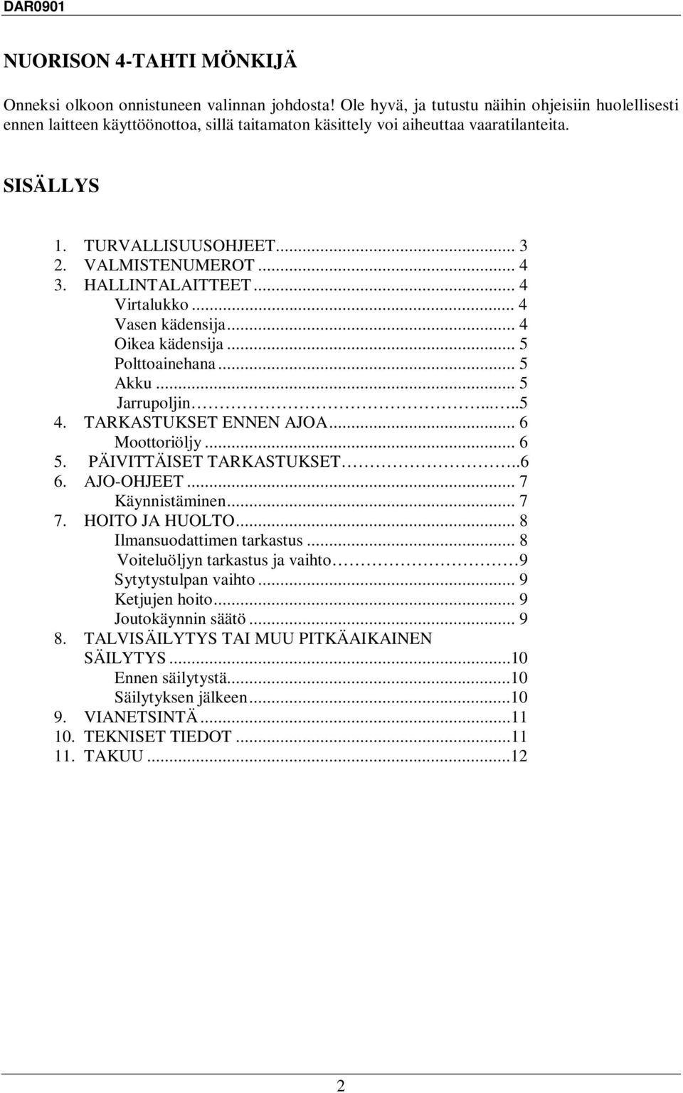 HALLINTALAITTEET... 4 Virtalukko... 4 Vasen kädensija... 4 Oikea kädensija... 5 Polttoainehana... 5 Akku... 5 Jarrupoljin.....5 4. TARKASTUKSET ENNEN AJOA... 6 Moottoriöljy... 6 5.