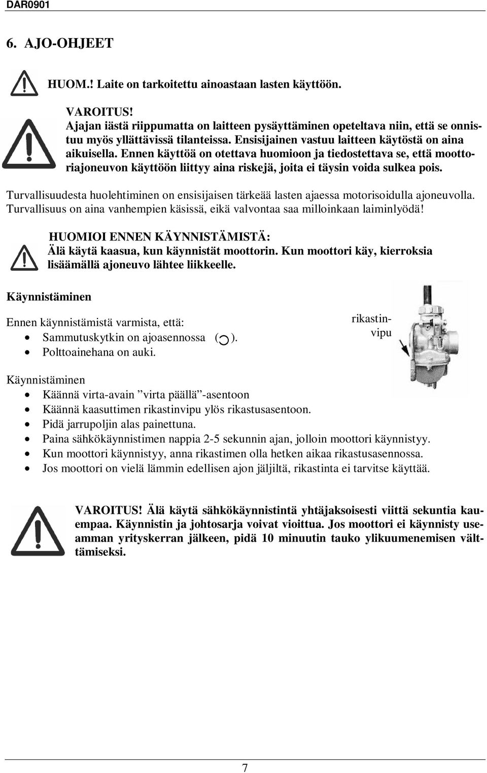 Ennen käyttöä on otettava huomioon ja tiedostettava se, että moottoriajoneuvon käyttöön liittyy aina riskejä, joita ei täysin voida sulkea pois.