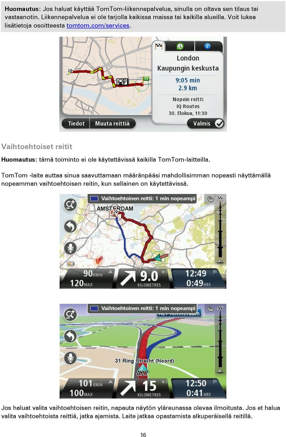 Vaihtoehtoiset reitit Huomautus: tämä toiminto ei ole käytettävissä kaikilla TomTom-laitteilla.
