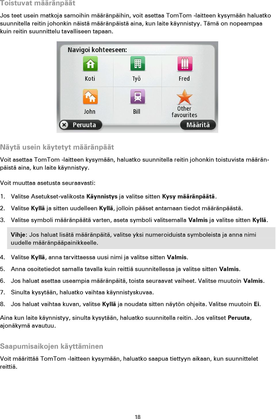 Näytä usein käytetyt määränpäät Voit asettaa TomTom -laitteen kysymään, haluatko suunnitella reitin johonkin toistuvista määränpäistä aina, kun laite käynnistyy. Voit muuttaa asetusta seuraavasti: 1.