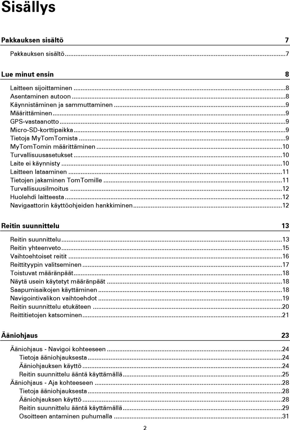 .. 11 Turvallisuusilmoitus... 12 Huolehdi laitteesta... 12 Navigaattorin käyttöohjeiden hankkiminen... 12 Reitin suunnittelu 13 Reitin suunnittelu... 13 Reitin yhteenveto... 15 Vaihtoehtoiset reitit.