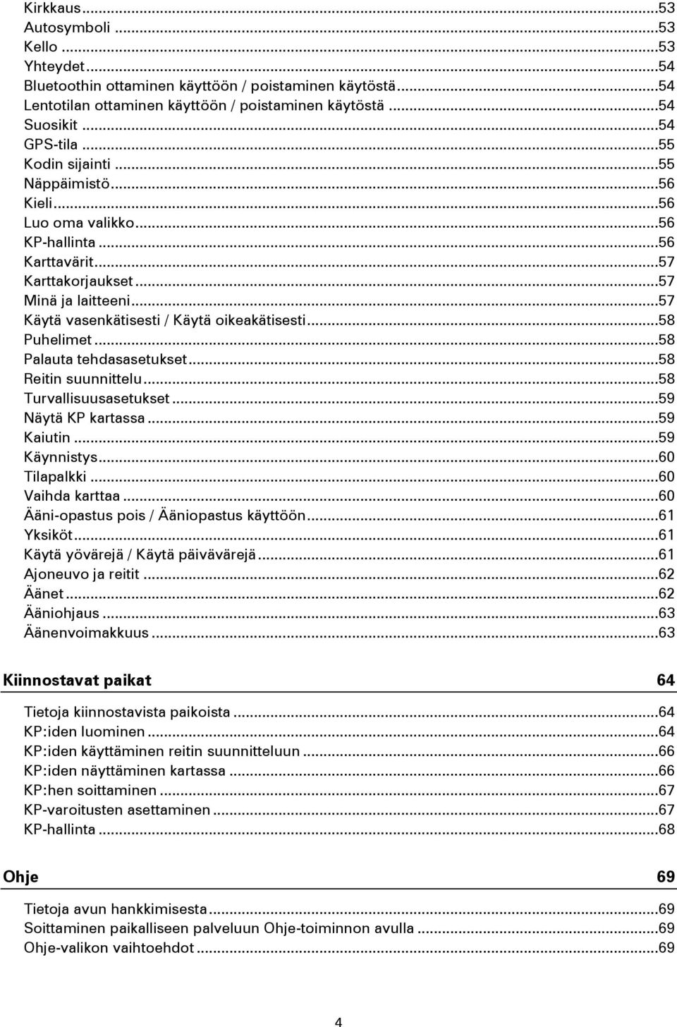 .. 57 Käytä vasenkätisesti / Käytä oikeakätisesti... 58 Puhelimet... 58 Palauta tehdasasetukset... 58 Reitin suunnittelu... 58 Turvallisuusasetukset... 59 Näytä KP kartassa... 59 Kaiutin.