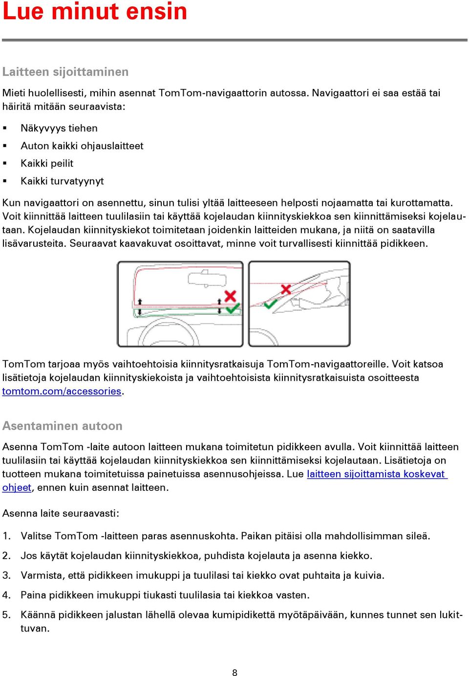 helposti nojaamatta tai kurottamatta. Voit kiinnittää laitteen tuulilasiin tai käyttää kojelaudan kiinnityskiekkoa sen kiinnittämiseksi kojelautaan.