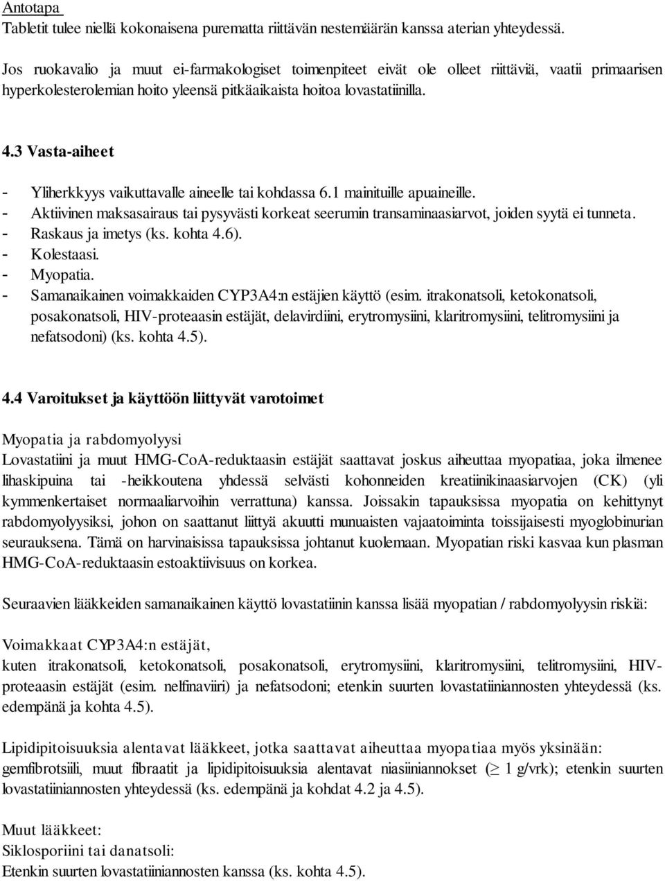 3 Vasta-aiheet - Yliherkkyys vaikuttavalle aineelle tai kohdassa 6.1 mainituille apuaineille. - Aktiivinen maksasairaus tai pysyvästi korkeat seerumin transaminaasiarvot, joiden syytä ei tunneta.