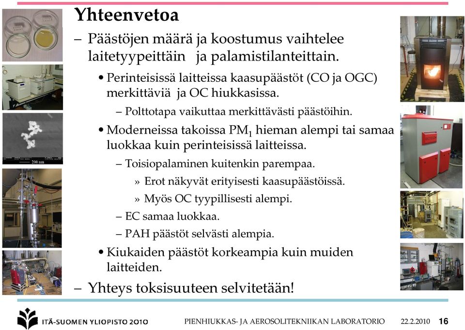 Moderneissa takoissa PM 1 hieman alempi tai samaa luokkaa kuin perinteisissä laitteissa. Toisiopalaminen i i kuitenkin ki parempaa.