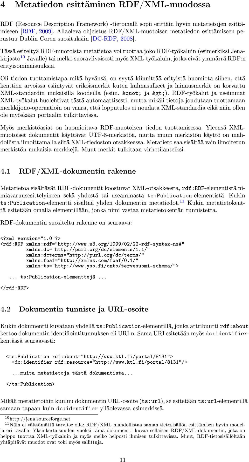 Tässä esiteltyä RDF-muotoista metatietoa voi tuottaa joko RDF-työkaluin (esimerkiksi Jenakirjasto 10 Javalle) tai melko suoraviivaisesti myös XML-työkaluin, jotka eivät ymmärrä RDF:n