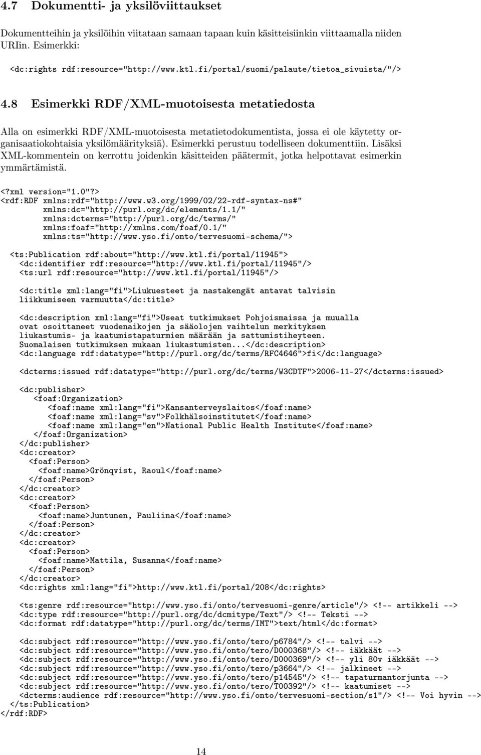 8 Esimerkki RDF/XML-muotoisesta metatiedosta Alla on esimerkki RDF/XML-muotoisesta metatietodokumentista, jossa ei ole käytetty organisaatiokohtaisia yksilömäärityksiä).