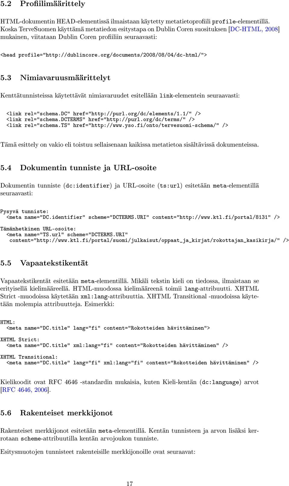 org/documents/2008/08/04/dc-html/"> 5.3 Nimiavaruusmäärittelyt Kenttätunnisteissa käytettävät nimiavaruudet esitellään link-elementein seuraavasti: <link rel="schema.dc" href="http://purl.